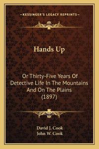 Cover image for Hands Up: Or Thirty-Five Years of Detective Life in the Mountains and on the Plains (1897)