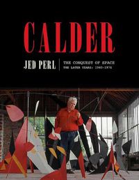 Cover image for Calder: The Conquest of Space: The Later Years: 1940-1976