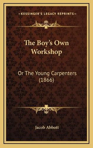 Cover image for The Boy's Own Workshop: Or the Young Carpenters (1866)