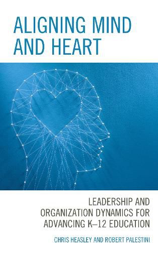 Cover image for Aligning Mind and Heart: Leadership and Organization Dynamics for Advancing K-12 Education