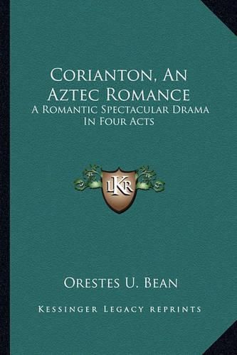 Cover image for Corianton, an Aztec Romance Corianton, an Aztec Romance: A Romantic Spectacular Drama in Four Acts a Romantic Spectacular Drama in Four Acts