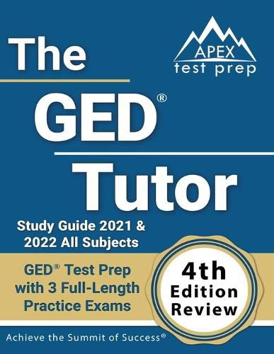 Cover image for The GED Tutor Study Guide 2021 and 2022 All Subjects: GED Test Prep with 3 Full-Length Practice Exams [4th Edition Review]