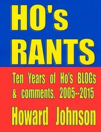 Cover image for Ho's Rants: Ten Years of Mostly Political Commentary