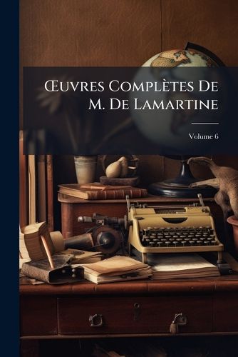 Cover image for Uvres Compltes de M. de Lamartine, Volume 6