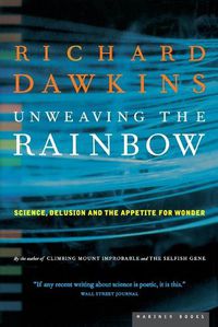 Cover image for Unweaving the Rainbow: Science, Delusion, and the Appetite for Wonder