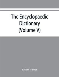Cover image for The Encyclopaedic dictionary; an original work of reference to the words in the English language, giving a full account of their origin, meaning, pronunciation, and use also a supplementary volume containing new words (Volume V)