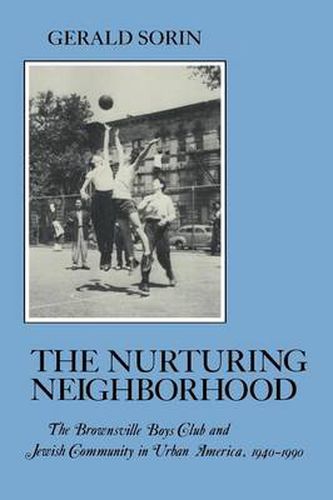 Nurturing Neighborhood: The Brownsville Boys' Club and Jewish Community in Urban America, 1940-1990