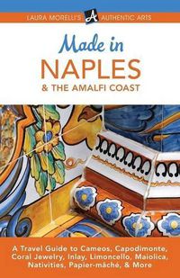 Cover image for Made in Naples & the Amalfi Coast: A Travel Guide to Cameos, Capodimonte, Coral Jewelry, Inlay, Limoncello, Maiolica, Nativities, Papier-Mache, & More