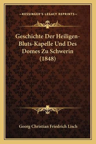 Geschichte Der Heiligen-Bluts-Kapelle Und Des Domes Zu Schwerin (1848)