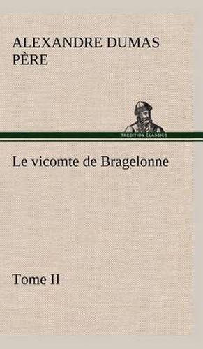 Le vicomte de Bragelonne, Tome II.