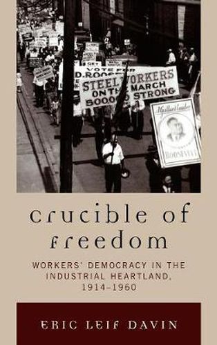 Crucible of Freedom: Workers' Democracy in the Industrial Heartland, 1914-1960