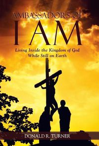 Cover image for Ambassadors of I Am: Living Inside the Kingdom of God While Still on Earth