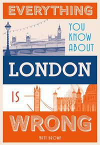 Cover image for Everything You Know About London is Wrong