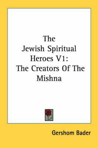 Cover image for The Jewish Spiritual Heroes V1: The Creators of the Mishna