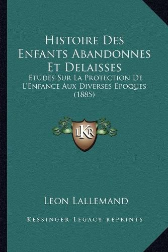 Cover image for Histoire Des Enfants Abandonnes Et Delaisses: Etudes Sur La Protection de L'Enfance Aux Diverses Epoques (1885)