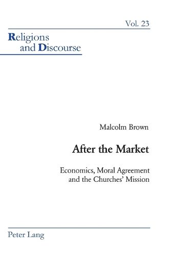 Cover image for After the Market: Economics, Moral Agreement and the Churches' Mission