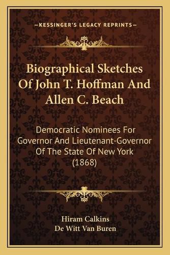 Cover image for Biographical Sketches of John T. Hoffman and Allen C. Beach: Democratic Nominees for Governor and Lieutenant-Governor of the State of New York (1868)