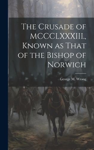 Cover image for The Crusade of MCCCLXXXIII., Known as That of the Bishop of Norwich