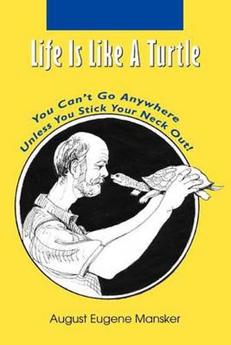 Cover image for Life Is Like A Turtle: You Can't Go Anywhere Unless You Stick Your Neck Out!