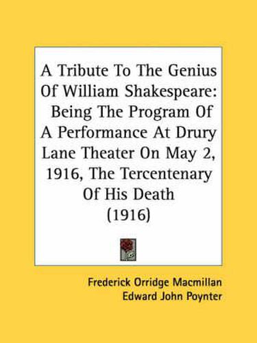 A Tribute to the Genius of William Shakespeare: Being the Program of a Performance at Drury Lane Theater on May 2, 1916, the Tercentenary of His Death (1916)