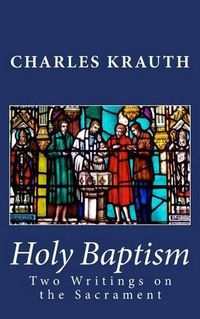 Cover image for Holy Baptism: Two Writings on the Sacrament