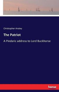 Cover image for The Patriot: A Pindaric address to Lord Buckhorse