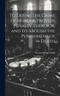 Cover image for To Define the Crime of Murder, Provide Penalty Therefor, and to Abolish the Punishment of Death