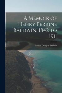 Cover image for A Memoir of Henry Perrine Baldwin, 1842 to 1911