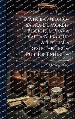 Cover image for Diatriba Medico-sacra De Morbis Biblicis, E Prava Diaeta Animique Affectibus Resultantibus, Publice Exhibita