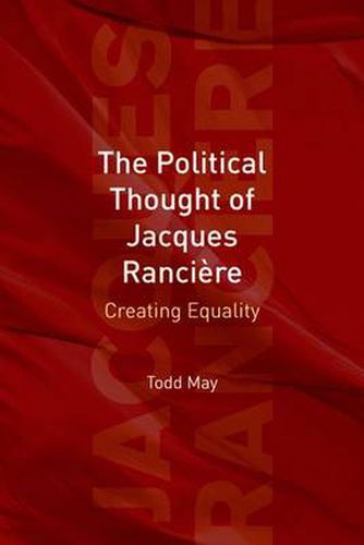 The Political Thought of Jacques Ranciere: Creating Equality