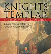 Cover image for Knights Templar the Fellow-Soldiers of Christ Knights Templar Kids Book Children's Medieval Books