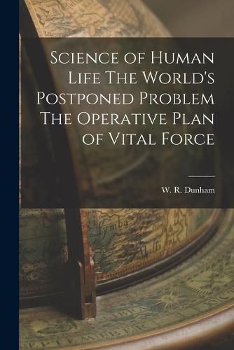 Cover image for Science of Human Life The World's Postponed Problem The Operative Plan of Vital Force