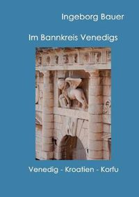 Cover image for Im Bannkreis Venedigs: Venedig - Kroatien - Korfu