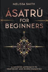 Cover image for Asatru for Beginners: A Modern Approach to Heathenry and Norse Paganism