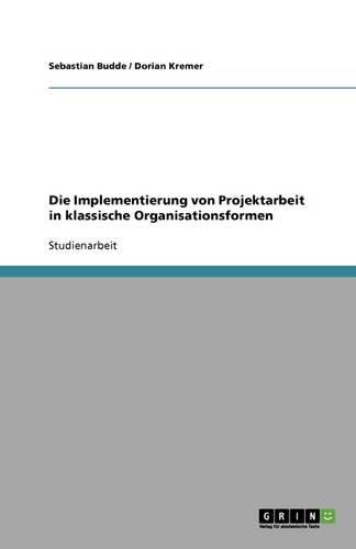 Cover image for Die Implementierung von Projektarbeit in klassische Organisationsformen