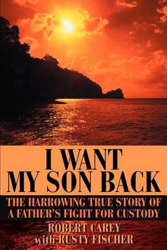 Cover image for I Want My Son Back: The Harrowing True Story of a Father's Fight for Custody