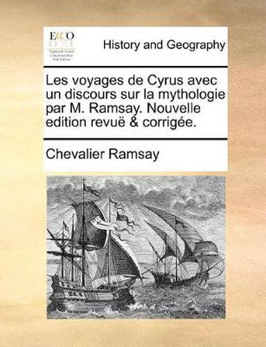 Cover image for Les Voyages de Cyrus Avec Un Discours Sur La Mythologie Par M. Ramsay. Nouvelle Edition Revu & Corrige.