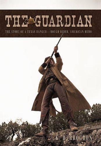 Cover image for The Guardian: The Story of a Texas Ranger-Rough Rider, American Hero