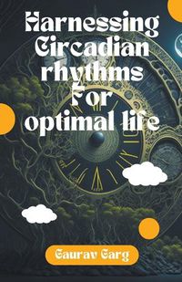 Cover image for Harnessing Circadian Rhythms for an Optimal Life