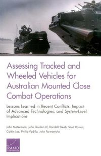 Cover image for Assessing Tracked and Wheeled Vehicles for Australian Mounted Close Combat Operations: Lessons Learned in Recent Conflicts, Impact of Advanced Technologies, and System-Level Implications