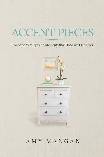 Accent Pieces: Collected Writings and Moments that Decorate Our Lives