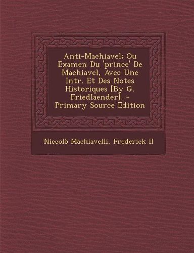 Cover image for Anti-Machiavel; Ou Examen Du 'prince' De Machiavel, Avec Une Intr. Et Des Notes Historiques [By G. Friedlaender]. - Primary Source Edition