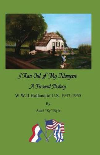 Cover image for I ran out of my klompen, A Personal History.: W.W.II Holland to U.S. 1937-1955 by Auke  Sy  Byle