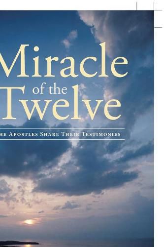 Cover image for Miracle Of The Twelve The Apostles Share Their Testimonies