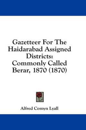 Cover image for Gazetteer for the Haidarabad Assigned Districts: Commonly Called Berar, 1870 (1870)