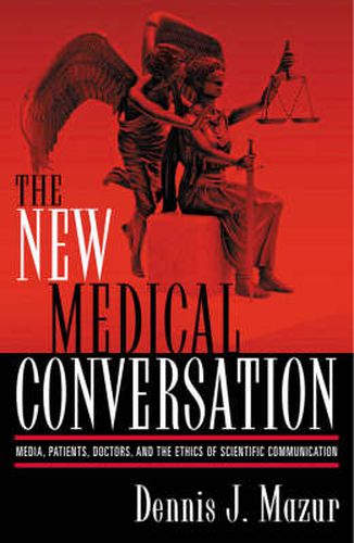 Cover image for The New Medical Conversation: Media, Patients, Doctors, and the Ethics of Scientific Communication