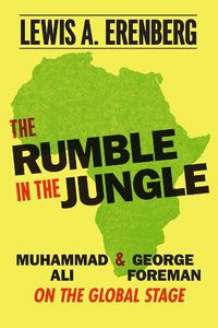 Cover image for The Rumble in the Jungle: Muhammad Ali and George Foreman on the Global Stage