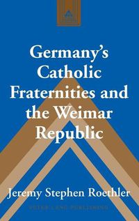 Cover image for Germany's Catholic Fraternities and the Weimar Republic