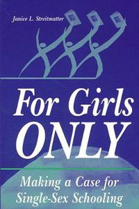 Cover image for For Girls Only: Making a Case for Single-Sex Schooling