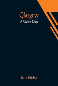 Cover image for Glasgow: A Sketch Book